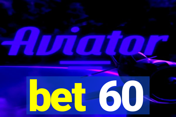 bet 60